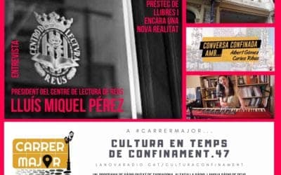 ? Cultura en temps de confinament. 47: entrevista a Lluís Miquel Pérez, president del Centre de Lectura de Reus, i versió confinada de Gemma Humet